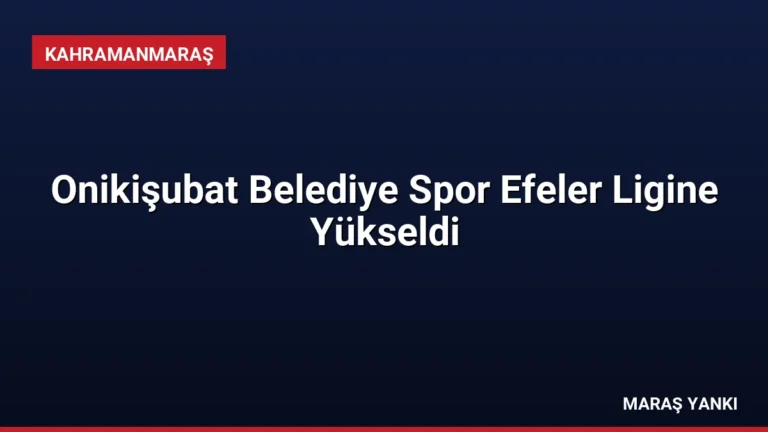 Onikişubat Belediye Spor Efeler Ligine Yükseldi