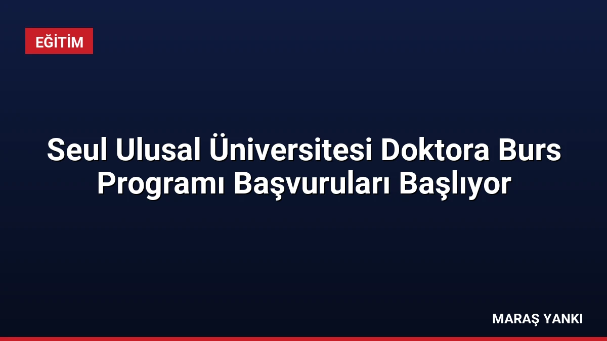 Seul Ulusal Üniversitesi Doktora Burs Programı Başvuruları Başlıyor
