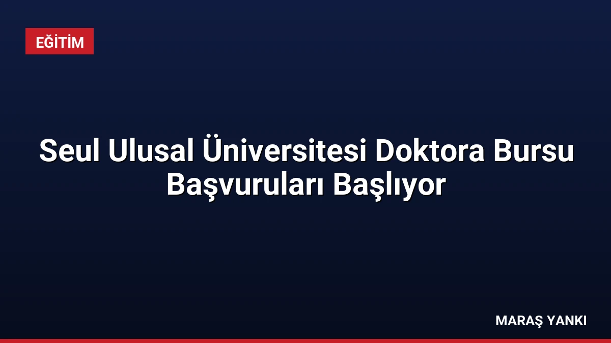 Seul Ulusal Üniversitesi Doktora Bursu Başvuruları Başlıyor