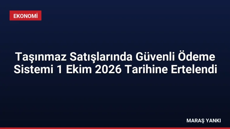 Taşınmaz Satışlarında Güvenli Ödeme Sistemi 1 Ekim 2026 Tarihine Ertelendi