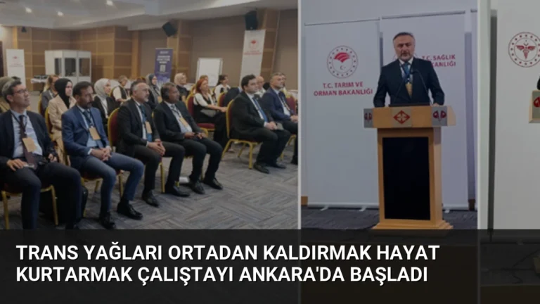 Trans Yağları Ortadan Kaldırmak Hayat Kurtarmak Çalıştayı Ankara’da Başladı