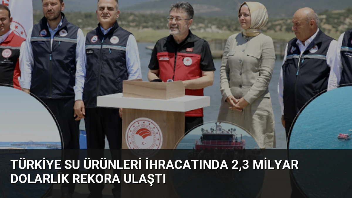 Türkiye Su Ürünleri İhracatında 2,3 Milyar Dolarlık Rekora Ulaştı
