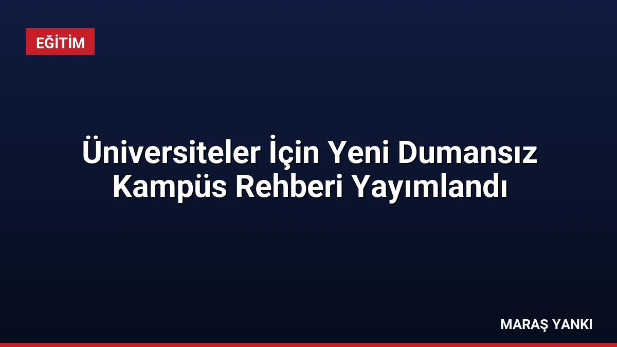 Üniversiteler İçin Yeni Dumansız Kampüs Rehberi Yayımlandı