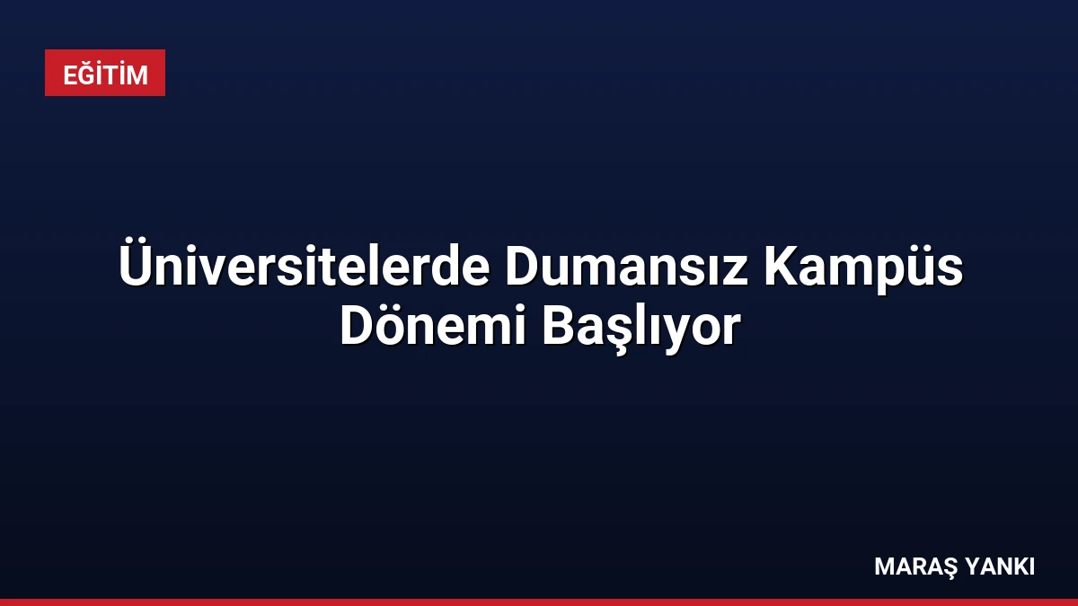 Üniversitelerde Dumansız Kampüs Dönemi Başlıyor