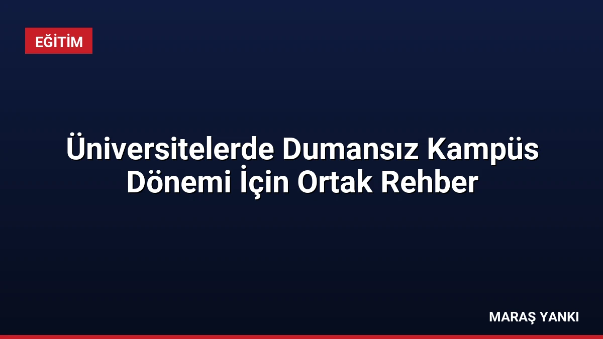 Üniversitelerde Dumansız Kampüs Dönemi İçin Ortak Rehber