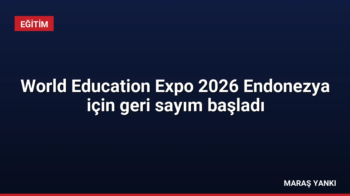 World Education Expo 2026 Endonezya için geri sayım başladı