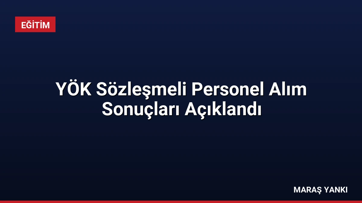 YÖK Sözleşmeli Personel Alım Sonuçları Açıklandı