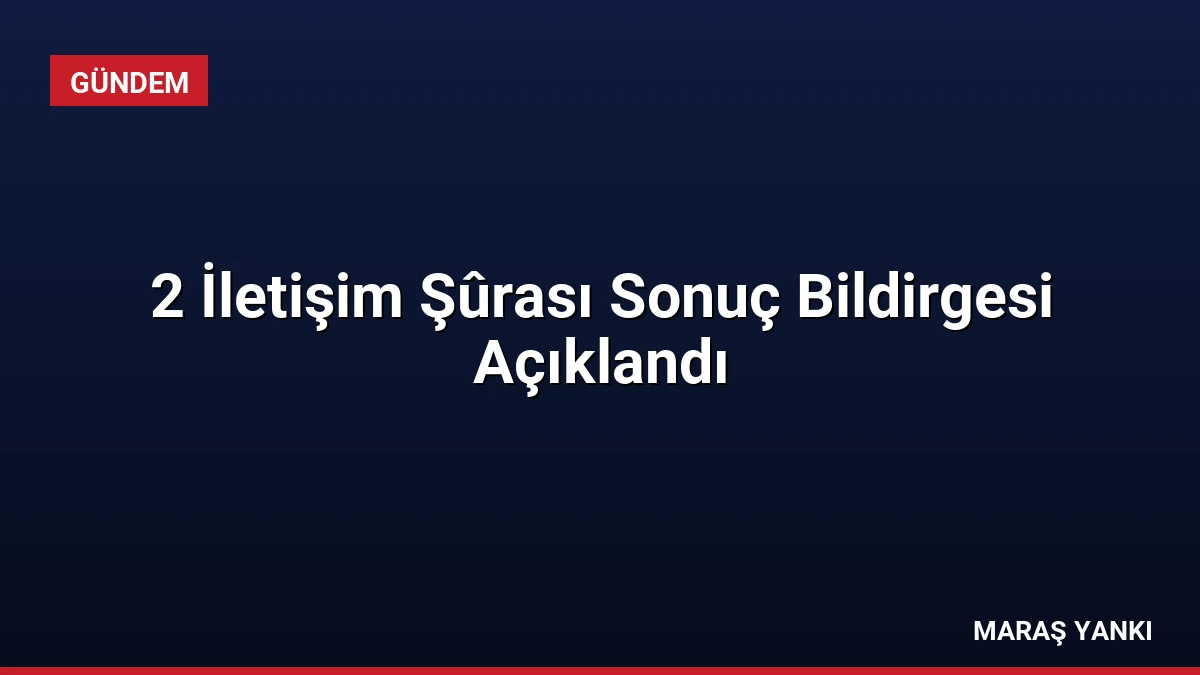 2 İletişim Şûrası Sonuç Bildirgesi Açıklandı