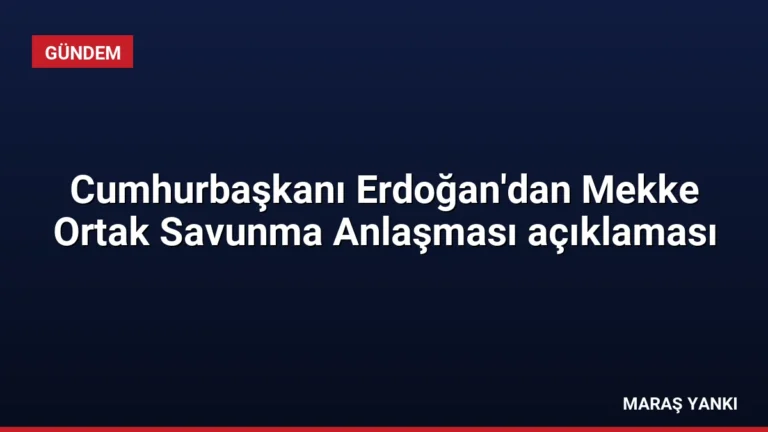 Cumhurbaşkanı Erdoğan’dan Mekke Ortak Savunma Anlaşması açıklaması