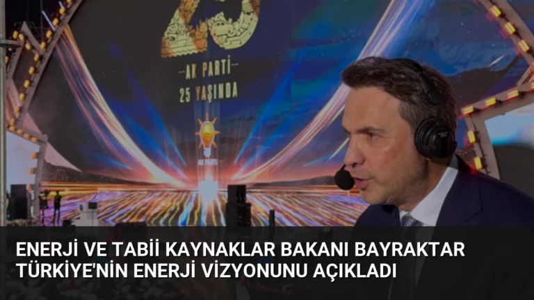 Enerji ve Tabii Kaynaklar Bakanı Bayraktar Türkiye’nin Enerji Vizyonunu Açıkladı