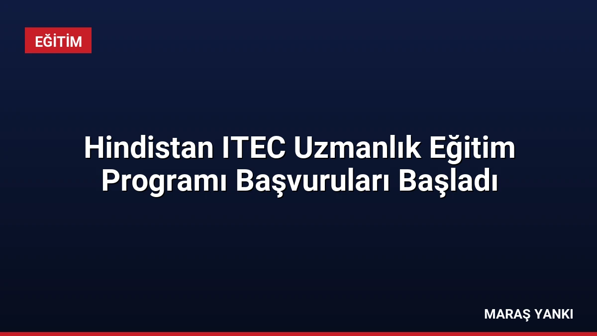 Hindistan ITEC Uzmanlık Eğitim Programı Başvuruları Başladı