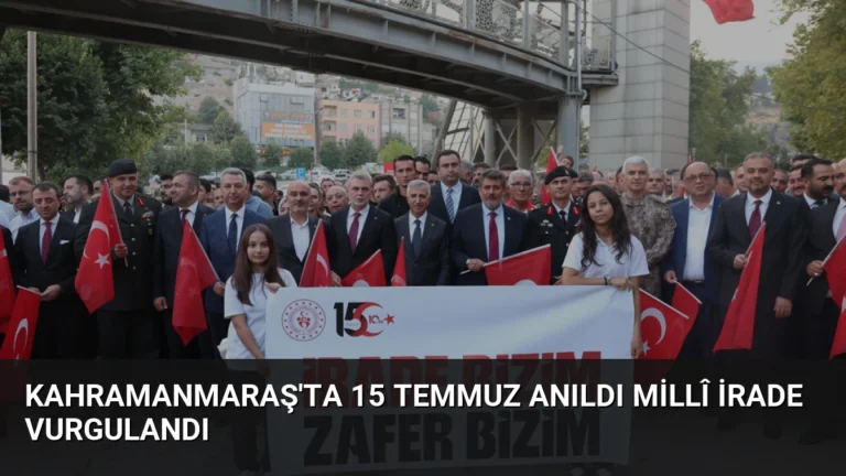 Kahramanmaraş’ta 15 Temmuz Anıldı Millî İrade Vurgulandı