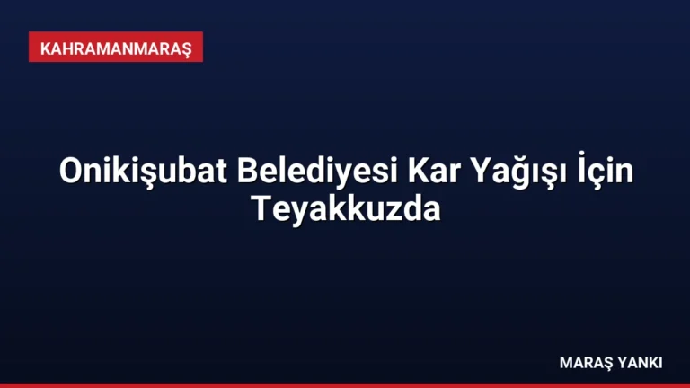 Onikişubat Belediyesi Kar Yağışı İçin Teyakkuzda