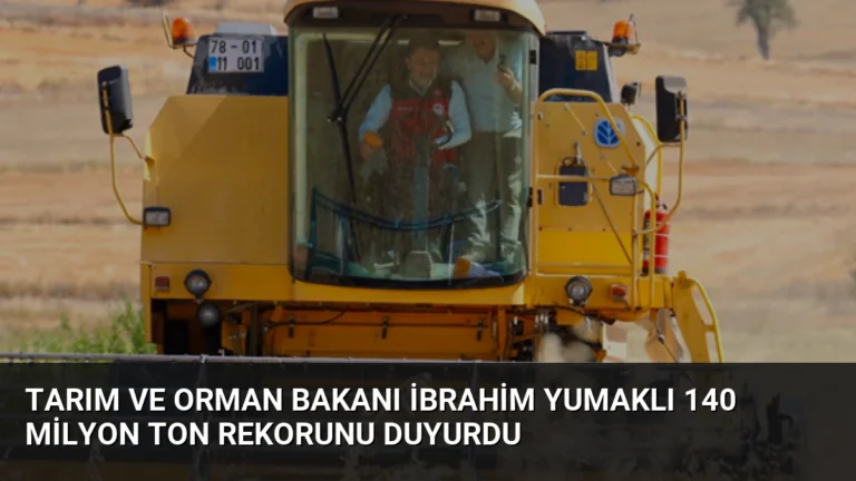 Tarım ve Orman Bakanı İbrahim Yumaklı 140 Milyon Ton Rekorunu Duyurdu