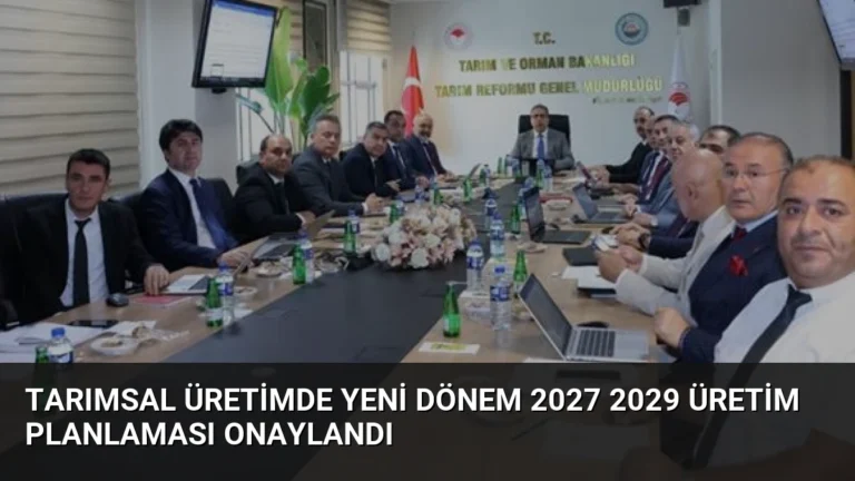 Tarımsal Üretimde Yeni Dönem 2027 2029 Üretim Planlaması Onaylandı