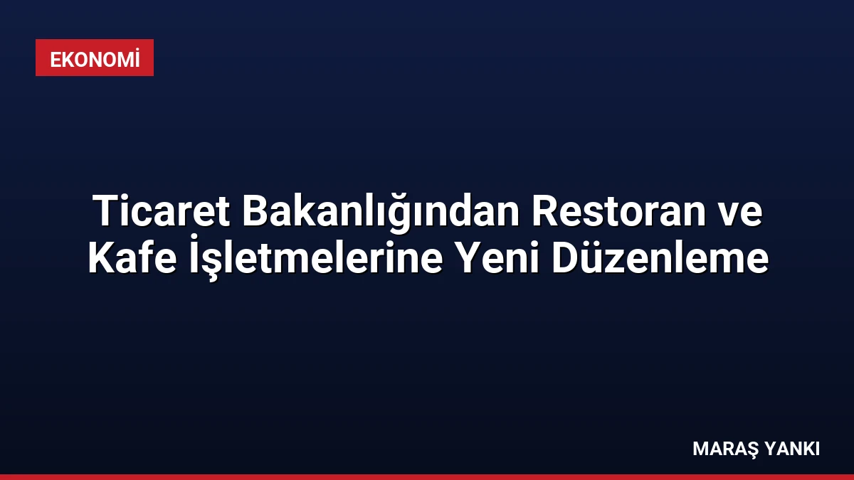 Ticaret Bakanlığından Restoran ve Kafe İşletmelerine Yeni Düzenleme