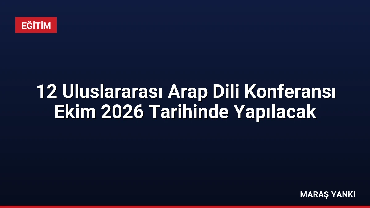 12 Uluslararası Arap Dili Konferansı Ekim 2026 Tarihinde Yapılacak