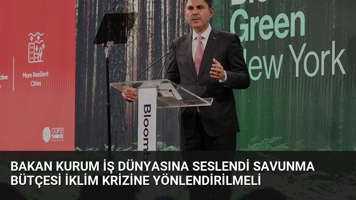 Bakan Kurum İş Dünyasına Seslendi Savunma Bütçesi İklim Krizine Yönlendirilmeli