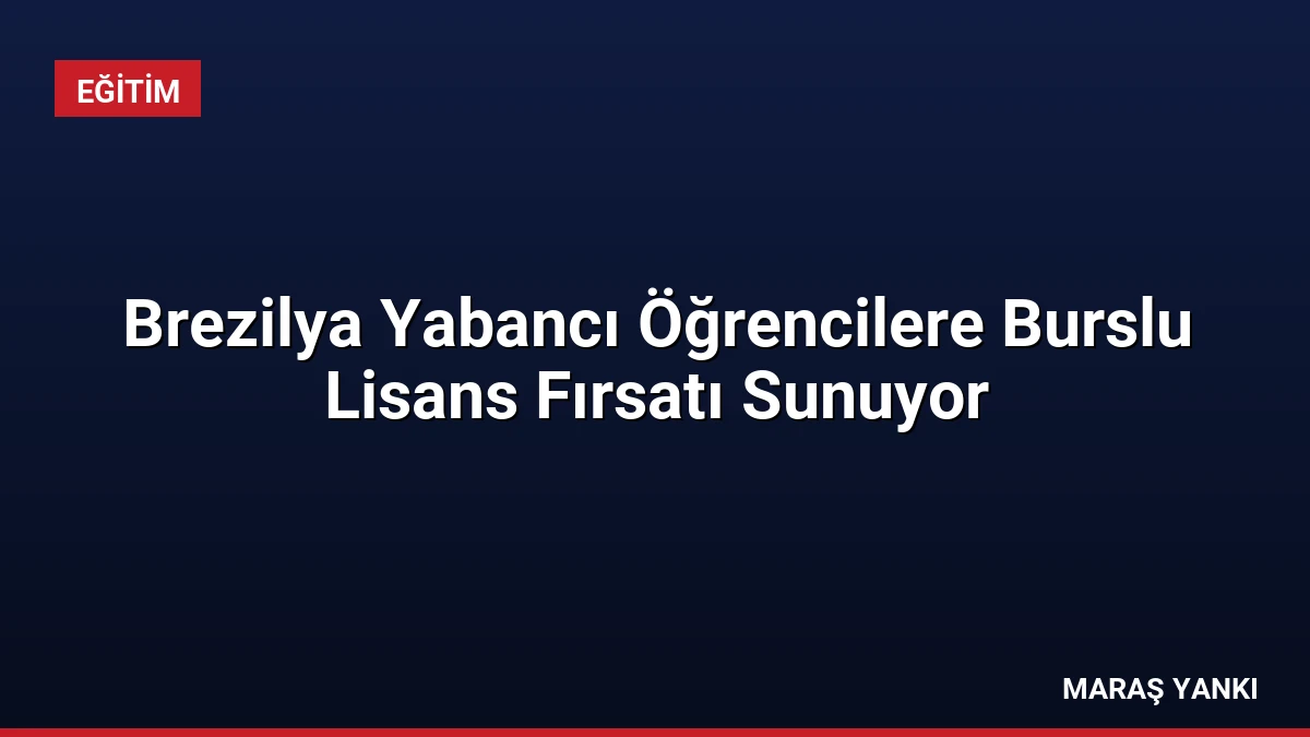 Brezilya Yabancı Öğrencilere Burslu Lisans Fırsatı Sunuyor