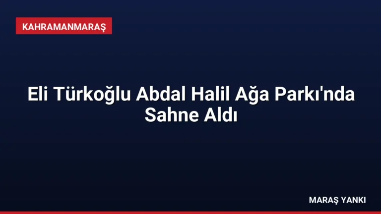 Eli Türkoğlu Abdal Halil Ağa Parkı’nda Sahne Aldı
