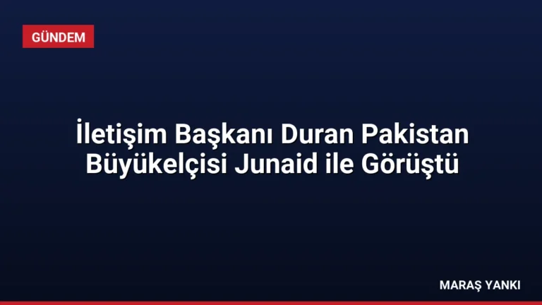 İletişim Başkanı Duran Pakistan Büyükelçisi Junaid ile Görüştü
