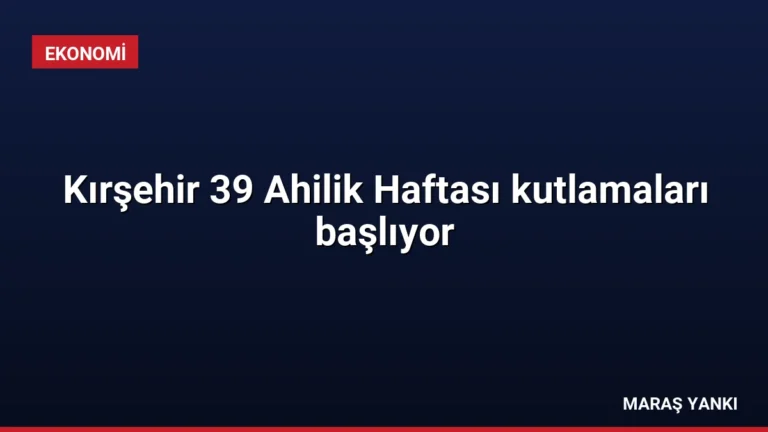 Kırşehir 39 Ahilik Haftası kutlamaları başlıyor