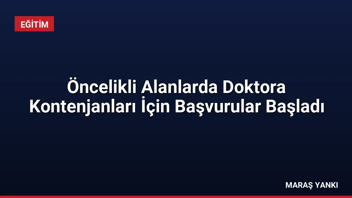 Öncelikli Alanlarda Doktora Kontenjanları İçin Başvurular Başladı