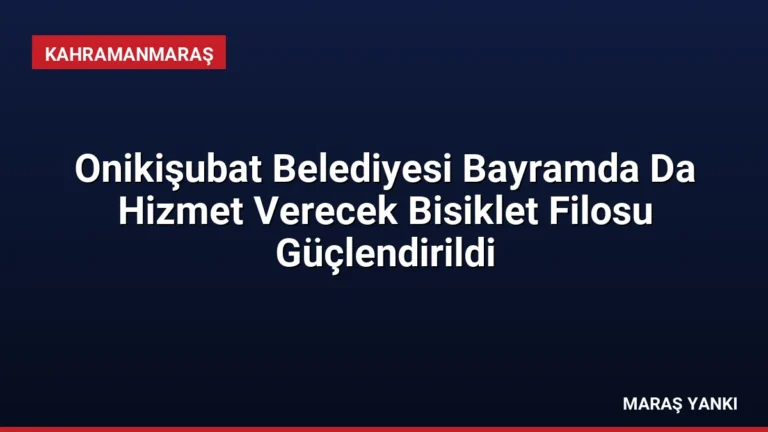 Onikişubat Belediyesi Bayramda Da Hizmet Verecek Bisiklet Filosu Güçlendirildi