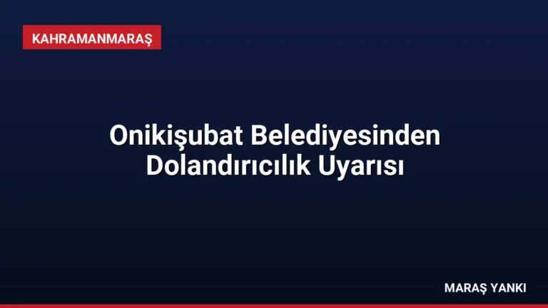 Onikişubat Belediyesinden Dolandırıcılık Uyarısı