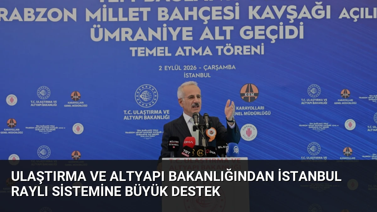 Ulaştırma ve Altyapı Bakanlığından İstanbul Raylı Sistemine Büyük Destek
