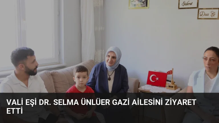 Vali Eşi Dr. Selma Ünlüer Gazi Ailesini Ziyaret Etti