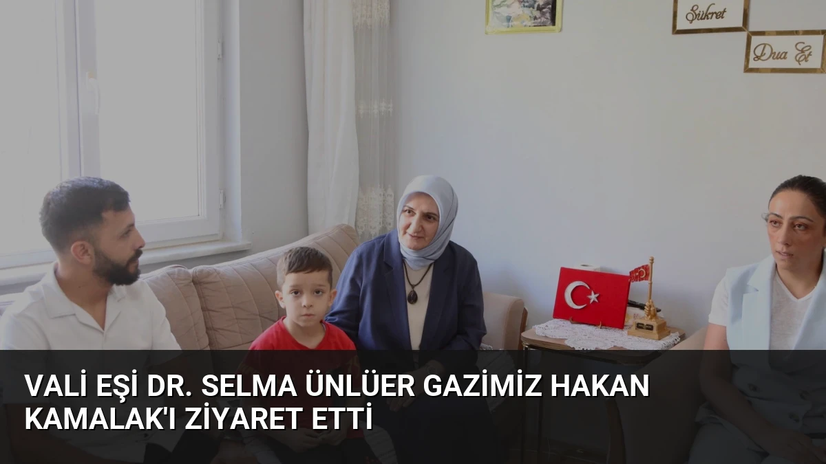 Vali Eşi Dr. Selma Ünlüer Gazimiz Hakan Kamalak’ı Ziyaret Etti