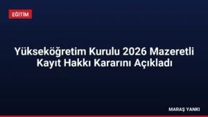 Yükseköğretim Kurulu 2026 Mazeretli Kayıt Hakkı Kararını Açıkladı