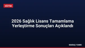 2026 Sağlık Lisans Tamamlama Yerleştirme Sonuçları Açıklandı