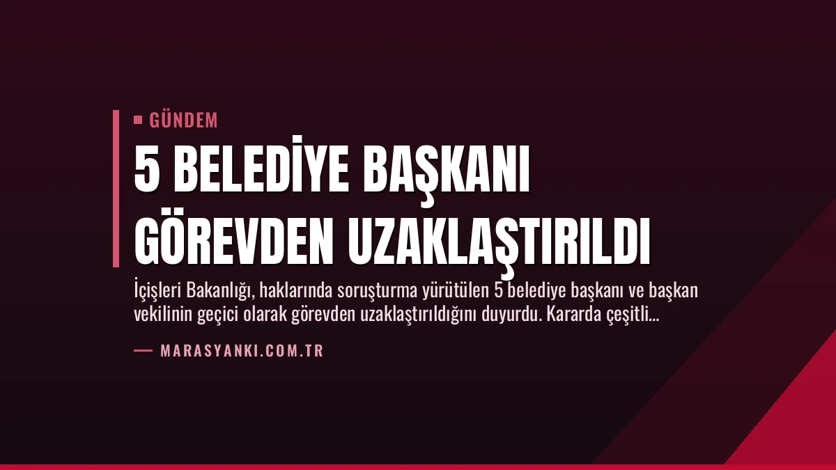 5 Belediye Başkanı Görevden Uzaklaştırıldı