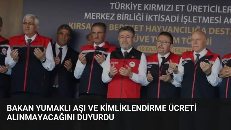 Bakan Yumaklı Aşı ve Kimliklendirme Ücreti Alınmayacağını Duyurdu