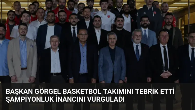 Başkan Görgel Basketbol Takımını Tebrik Etti Şampiyonluk İnancını Vurguladı