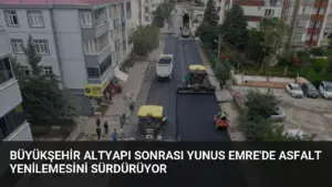 Büyükşehir Altyapı Sonrası Yunus Emre'de Asfalt Yenilemesini Sürdürüyor