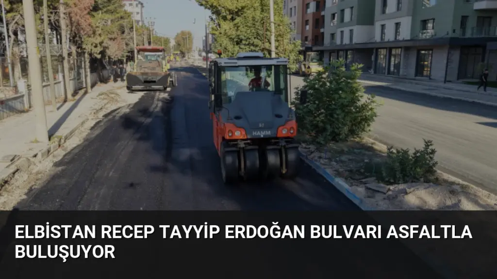 Elbistan Recep Tayyip Erdoğan Bulvarı Asfaltla Buluşuyor