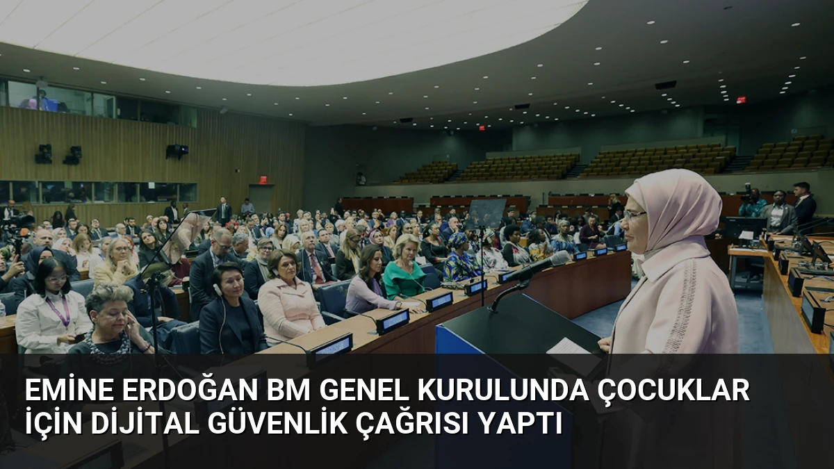 Emine Erdoğan BM Genel Kurulunda Çocuklar İçin Dijital Güvenlik Çağrısı Yaptı