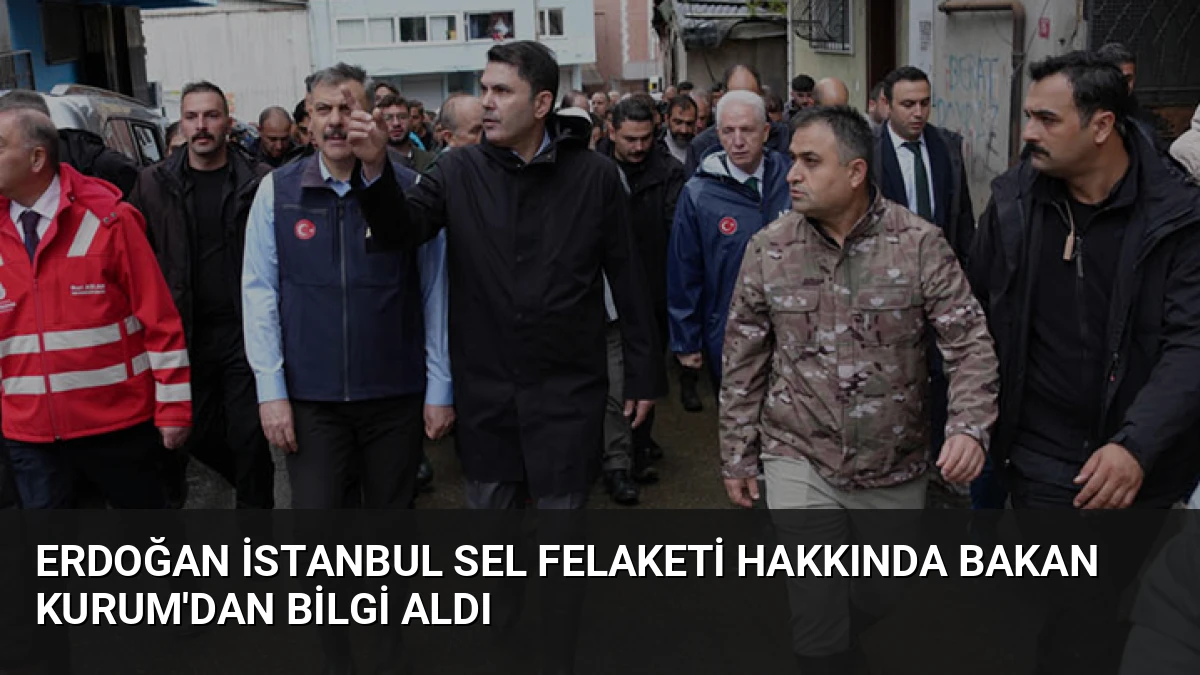 Erdoğan İstanbul Sel Felaketi Hakkında Bakan Kurum’dan Bilgi Aldı