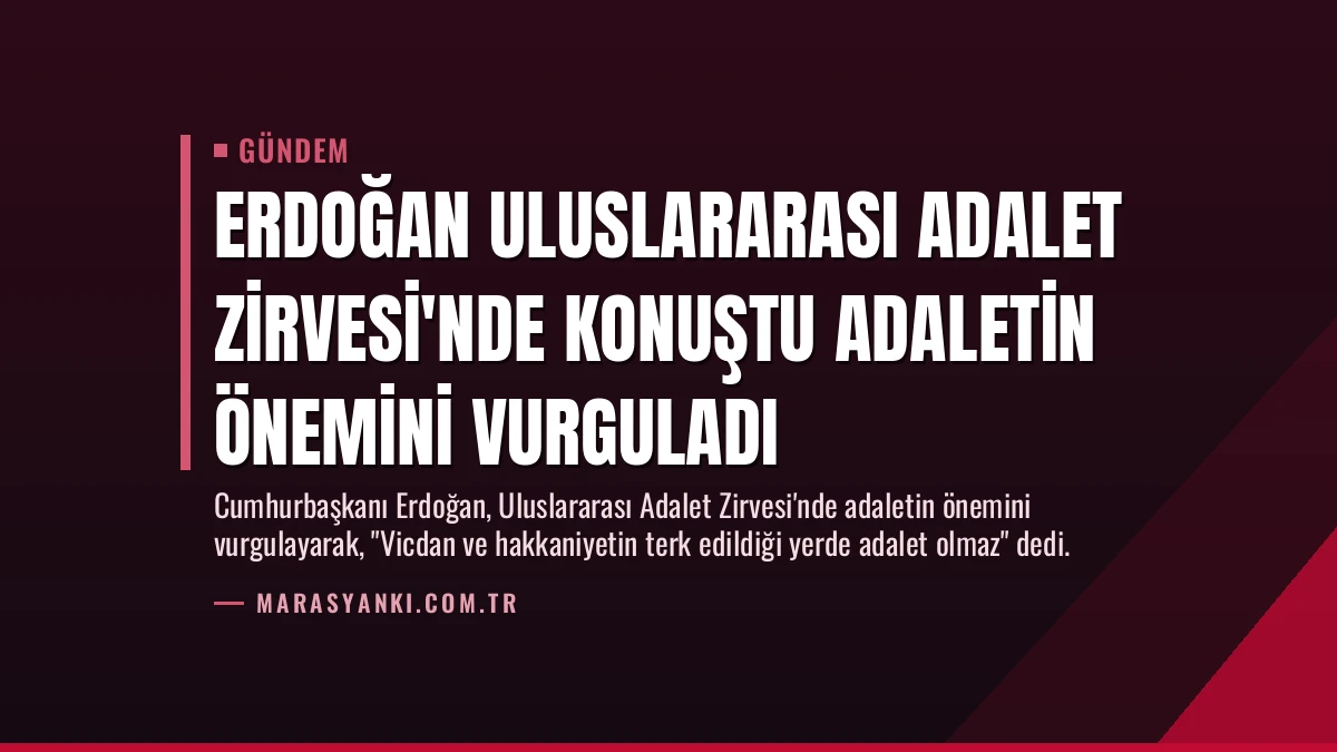 Erdoğan Uluslararası Adalet Zirvesi’nde konuştu Adaletin önemini vurguladı