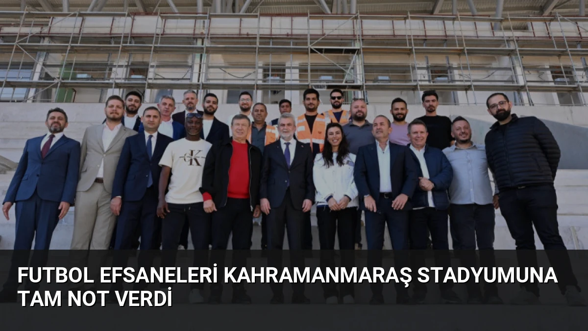 Futbol Efsaneleri Kahramanmaraş Stadyumuna Tam Not Verdi