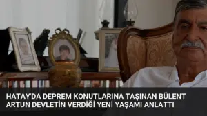 Hatay’da Deprem Konutlarına Taşınan Bülent Artun Devletin Verdiği Yeni Yaşamı Anlattı