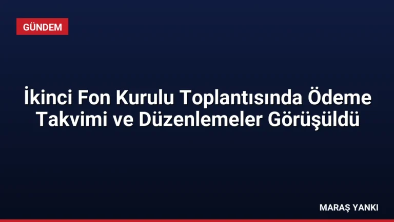 İkinci Fon Kurulu Toplantısında Ödeme Takvimi ve Düzenlemeler Görüşüldü