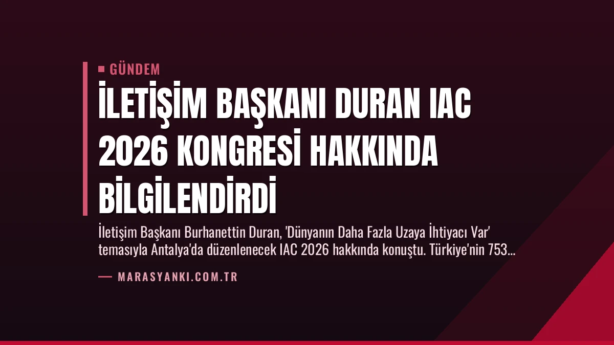 İletişim Başkanı Duran IAC 2026 Kongresi Hakkında Bilgilendirdi