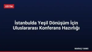 İstanbulda Yeşil Dönüşüm İçin Uluslararası Konferans Hazırlığı