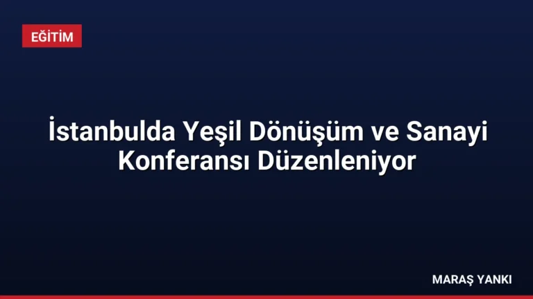İstanbulda Yeşil Dönüşüm ve Sanayi Konferansı Düzenleniyor
