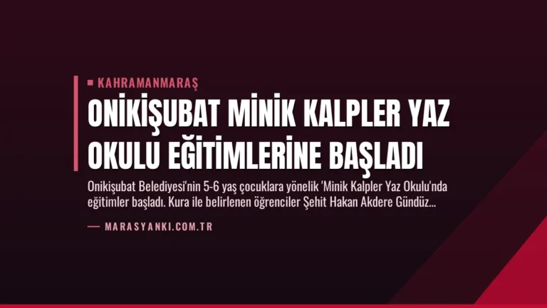 Onikişubat Minik Kalpler Yaz Okulu Eğitimlerine Başladı