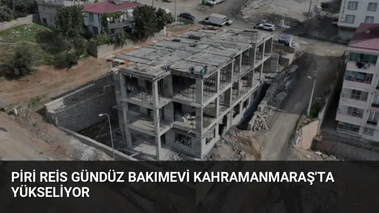 Piri Reis Gündüz Bakımevi Kahramanmaraş'ta Yükseliyor